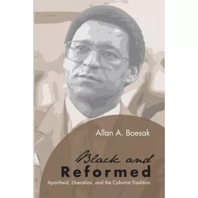 Black &amp; Reformed: Apartheid, Liberation &amp; the Calvinist Tradition