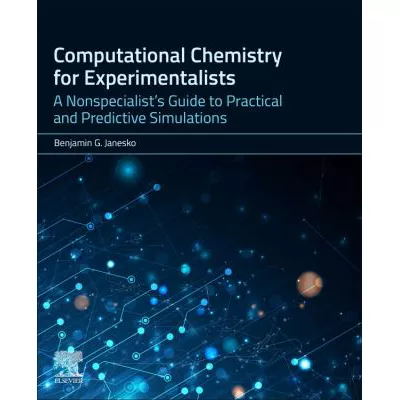 Computational Chemistry for Experimentalists : A Nonspecialist's Guide to Practical and Predictive Simulations