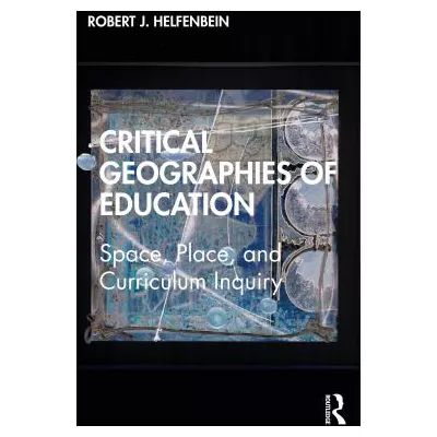 Critical Geographies of Education : Space, Place, and Curriculum Inquiry