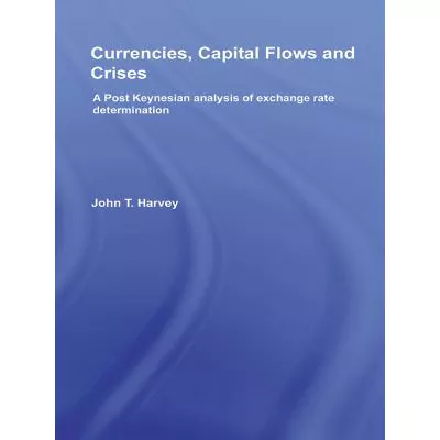 Currencies, Capital Flows and Crises : A post Keynesian analysis of exchange rate determination