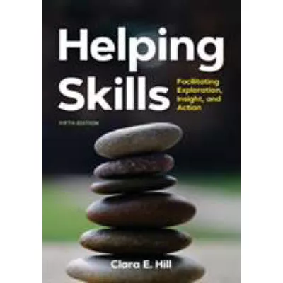 Helping Skills : Facilitating Exploration, Insight, and Action