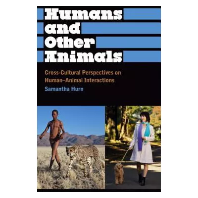 Humans and Other Animals : Cross-Cultural Perspectives on Human-Animal Interactions