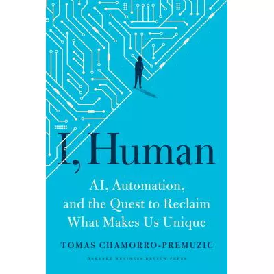 I, Human: AI, Automation, & the Quest to Reclaim What Makes Us Unique