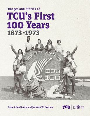Images and Stories of TCUs First 100 Years