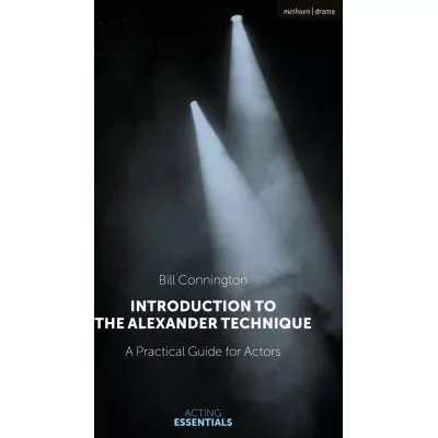 Introduction to the Alexander Technique : A Practical Guide for Actors