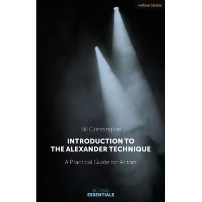 Introduction to the Alexander Technique : A Practical Guide for Actors