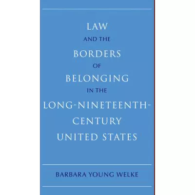 Law & the Borders of Belonging in the Long Nineteenth Century United States