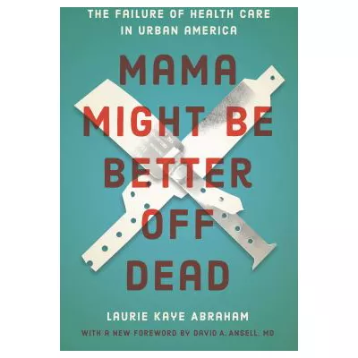 Mama Might Be Better Off Dead : The Failure of Health Care in Urban America