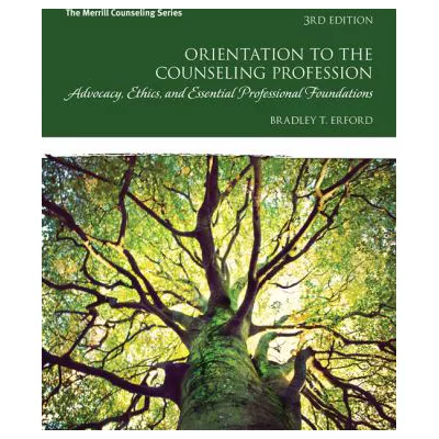 Orientation to the Counseling Profession : Advocacy, Ethics, and Essential Professional Foundations