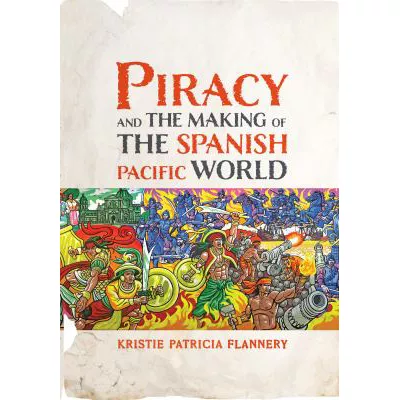 Piracy &amp; the Making of the Spanish Pacific World