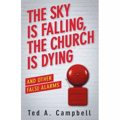 Sky Is Falling, the Church Is Dying &amp; Other False Alarms