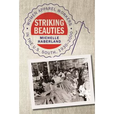 Striking Beauties: Women Apparel Workers in the U.S. South, 1930-2000