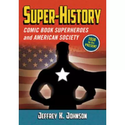 Super-History : Comic Book Superheroes and American Society, 1938 to the Present
