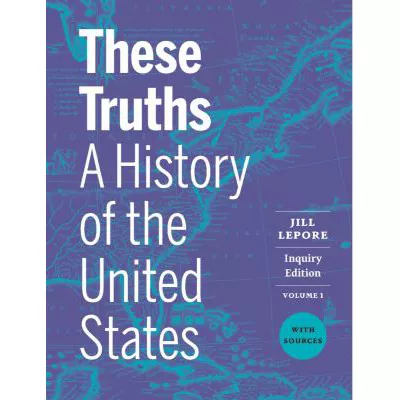 These Truths: A History of the United States, with Sources (Inquiry Edition) (Vol. Volume 1)