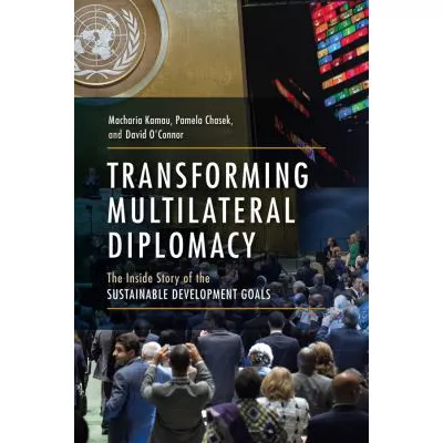 Transforming Multilateral Diplomacy : The Inside Story of the Sustainable Development Goals
