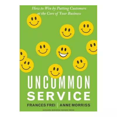 Uncommon Service : How to Win by Putting Customers at the Core of Your Business
