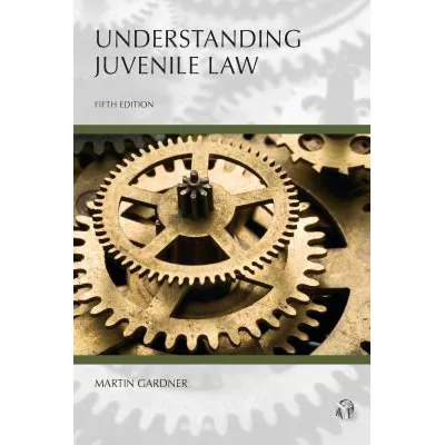 Understanding Juvenile Law, Fifth Edition